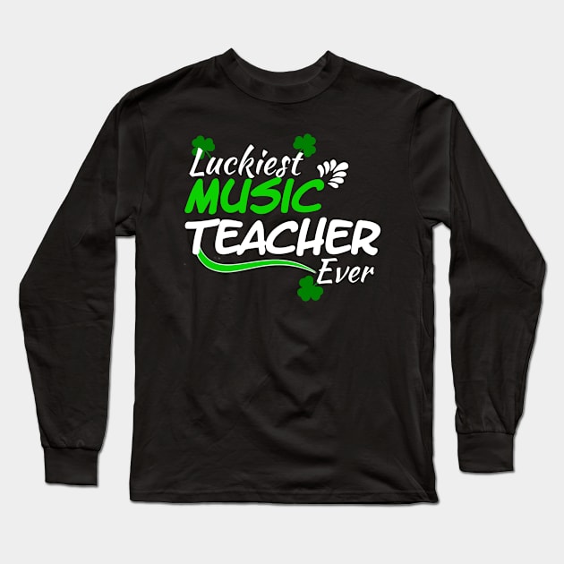 Luckiest Music Teacher Ever! - Saint Patrick's Day Teacher's Appreciation Long Sleeve T-Shirt by PraiseArts 